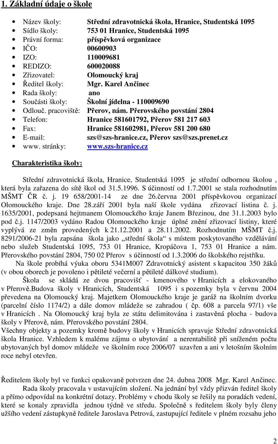 Přerovského povstání 2804 Telefon: Hranice 581601792, Přerov 581 217 603 Fax: Hranice 581602981, Přerov 581 200 680 E-mail: szs@szs-hranice.