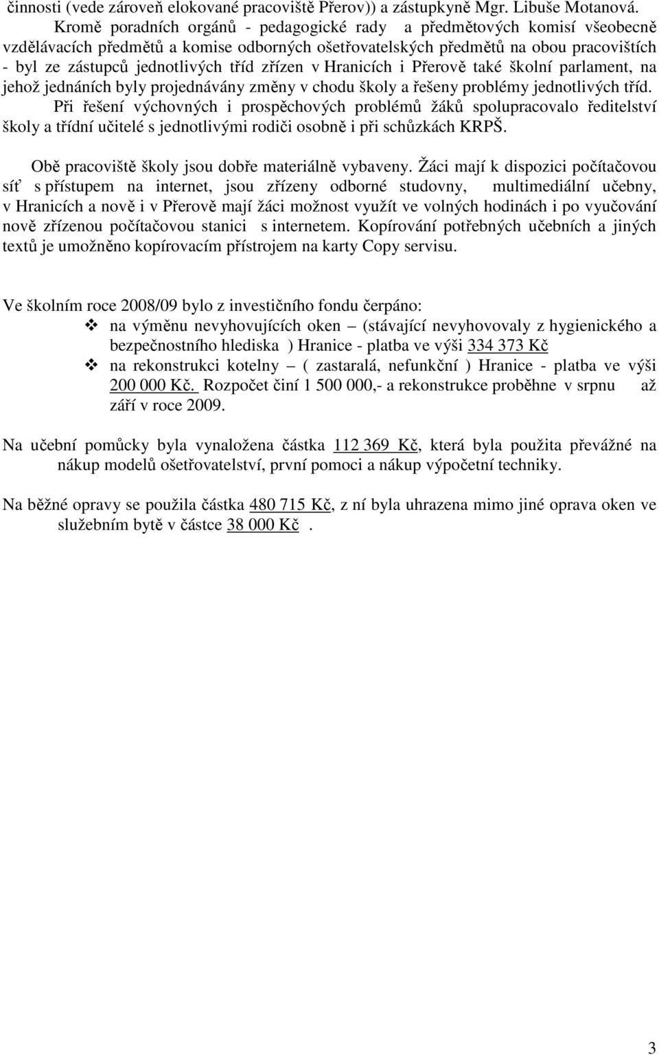 zřízen v Hranicích i Přerově také školní parlament, na jehož jednáních byly projednávány změny v chodu školy a řešeny problémy jednotlivých tříd.