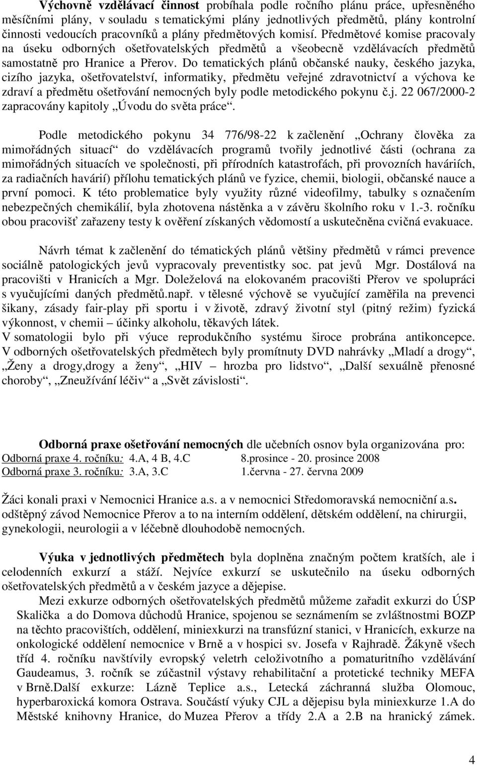 Do tematických plánů občanské nauky, českého jazyka, cizího jazyka, ošetřovatelství, informatiky, předmětu veřejné zdravotnictví a výchova ke zdraví a předmětu ošetřování nemocných byly podle