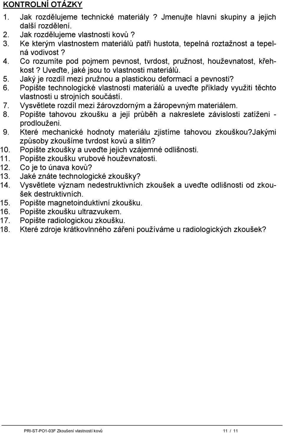 Uveďte, jaké jsou to vlastnosti materiálů. 5. Jaký je rozdíl mezi pružnou a plastickou deformací a pevnosti? 6.