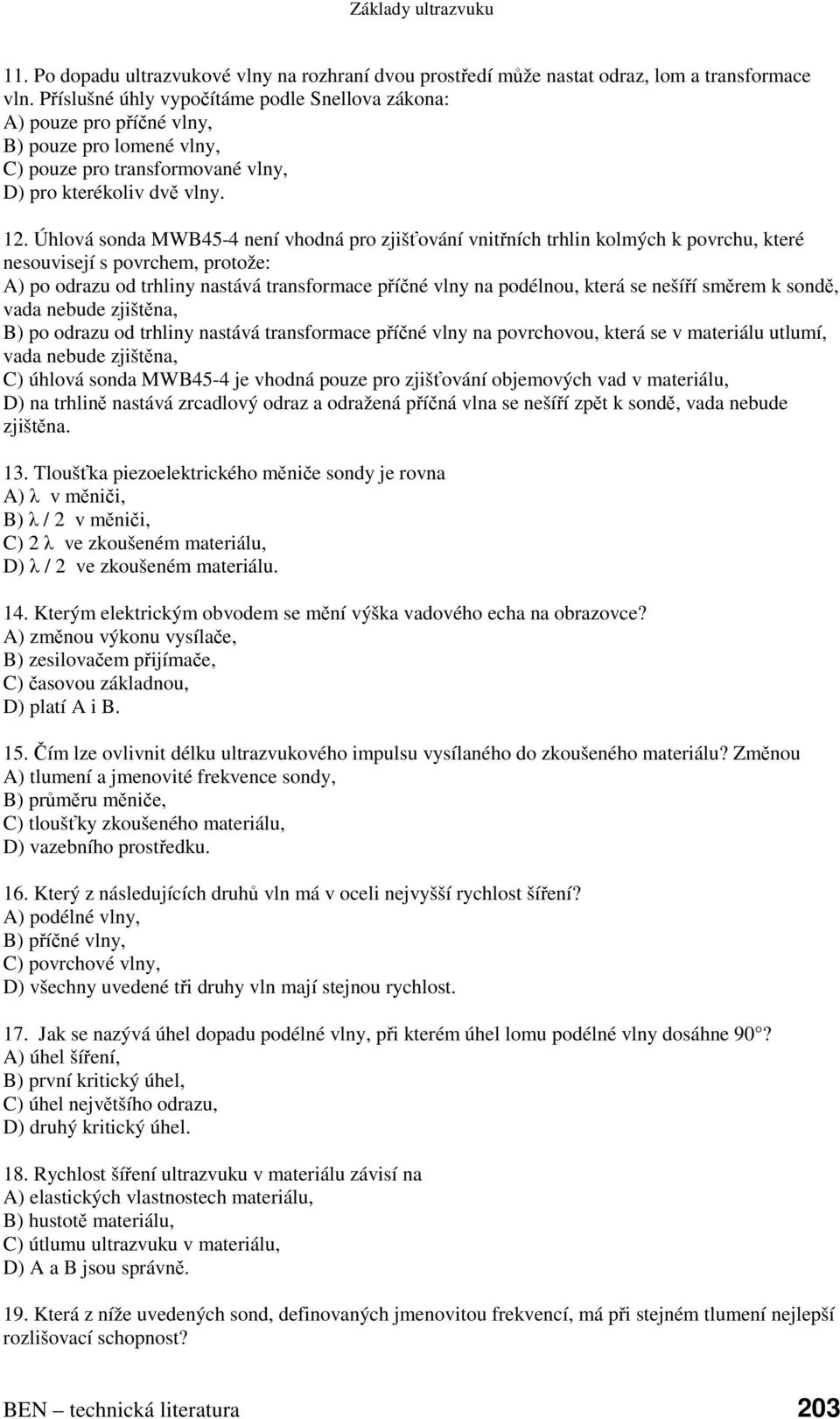 Úhlová sonda MWB45-4 není vhodná pro zjišťování vnitřních trhlin kolmých k povrchu, které nesouvisejí s povrchem, protože: A) po odrazu od trhliny nastává transformace příčné vlny na podélnou, která