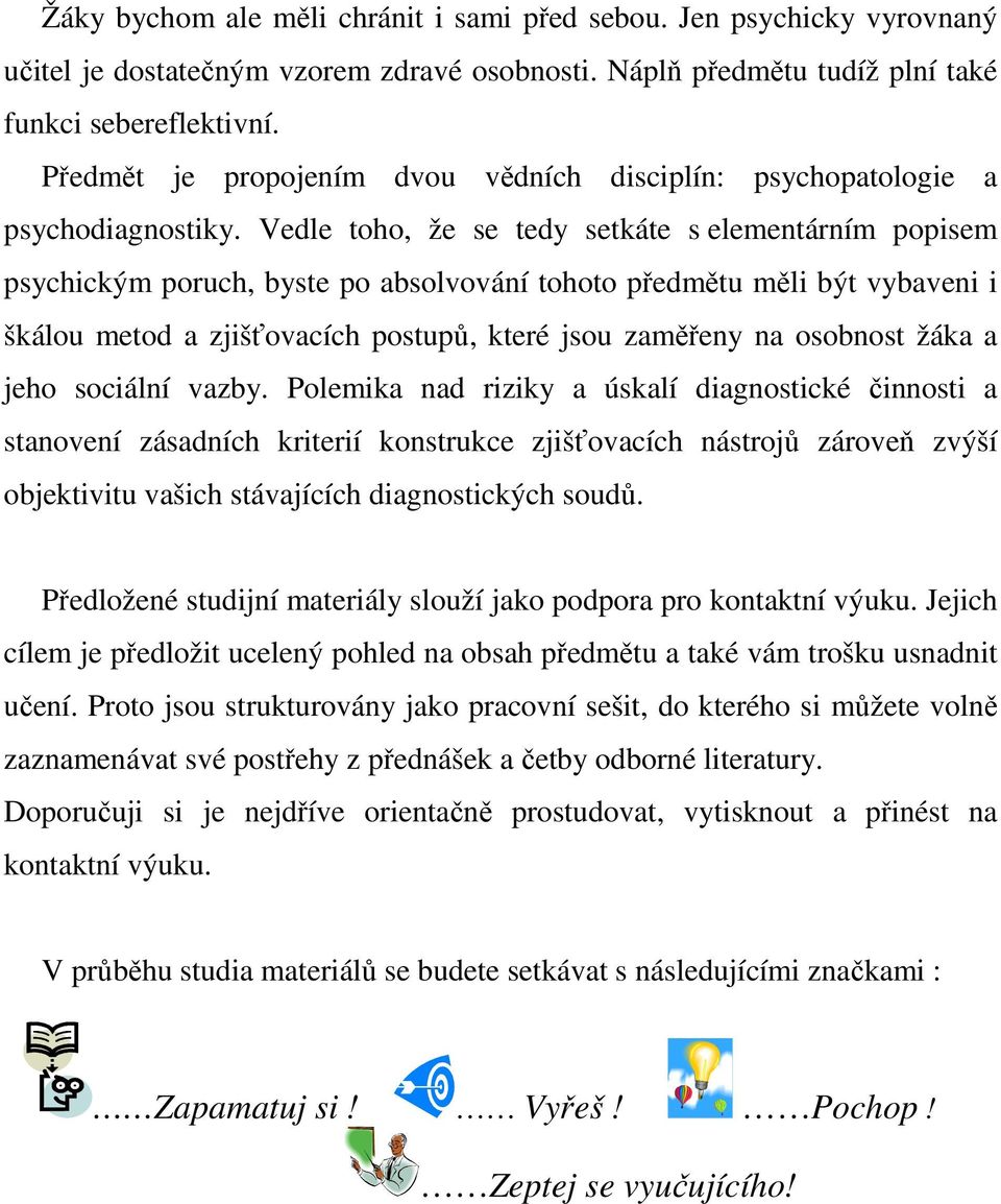 Vedle toho, že se tedy setkáte s elementárním popisem psychickým poruch, byste po absolvování tohoto předmětu měli být vybaveni i škálou metod a zjišťovacích postupů, které jsou zaměřeny na osobnost