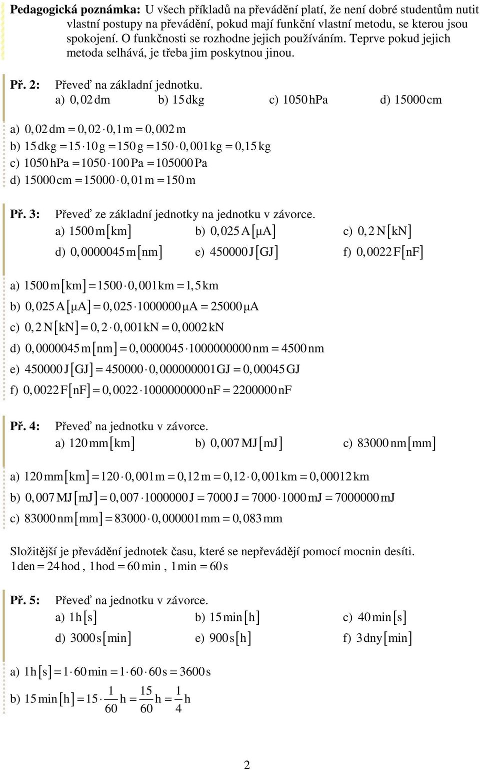 a) 0,0dm b) 5dkg c) 050 hpa d) 5000cm a) 0,0dm = 0,0 0,m = 0,00m b) 5dkg = 5 0g = 50g = 50 0,00kg = 0,5kg c) 050 hpa = 050 00 Pa = 05000 Pa d) 5000cm = 5000 0,0m = 50m Př.