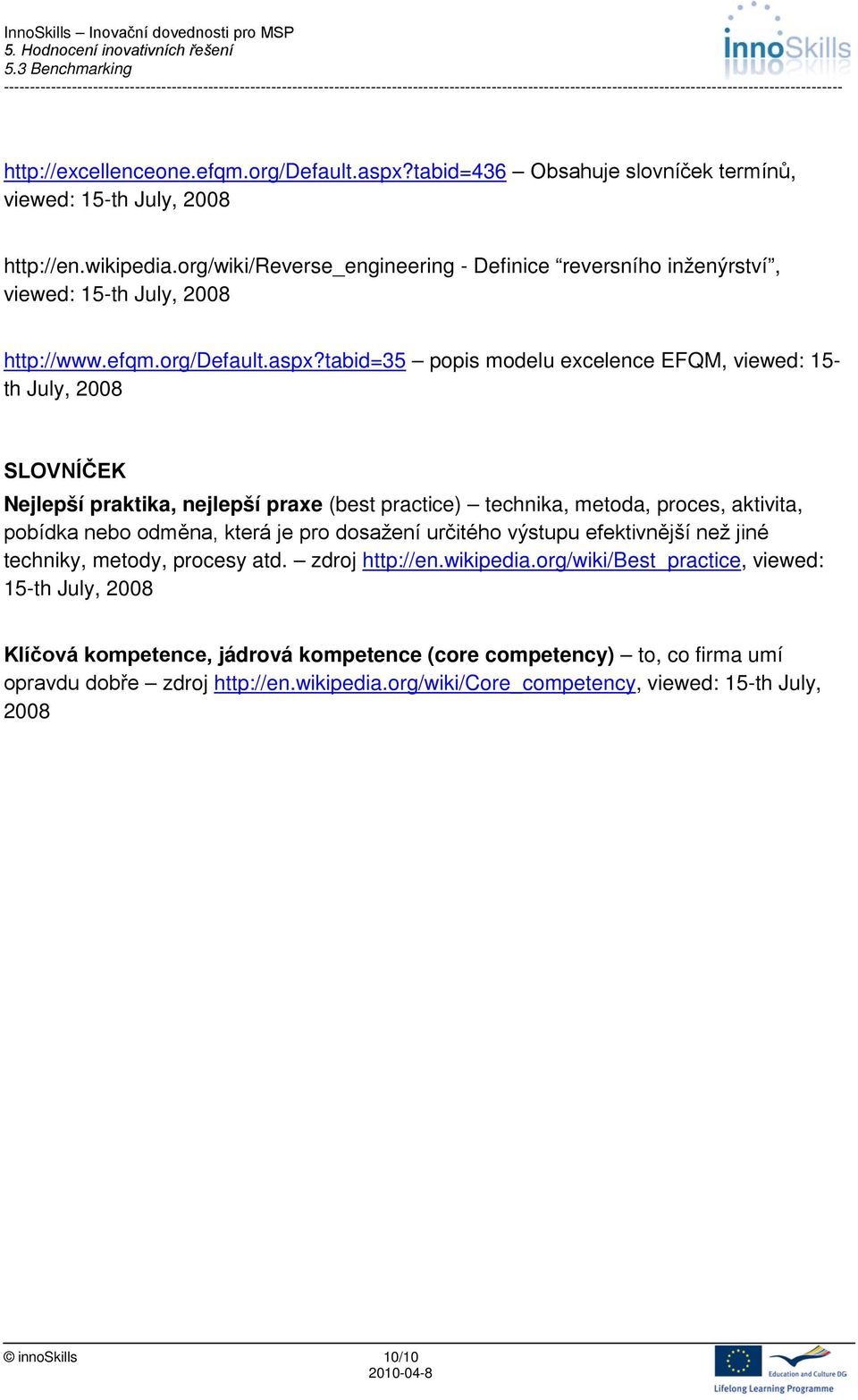 tabid=35 popis modelu excelence EFQM, viewed: 15- th July, 2008 SLOVNÍČEK Nejlepší praktika, nejlepší praxe (best practice) technika, metoda, proces, aktivita, pobídka nebo odměna, která je pro