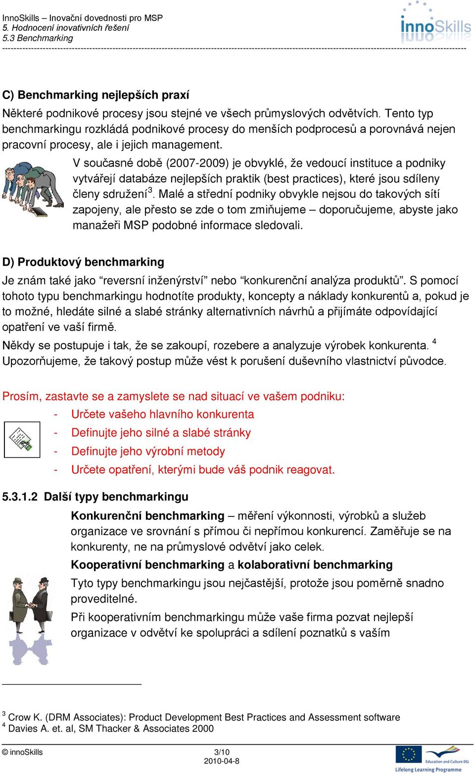 V současné době (2007-2009) je obvyklé, že vedoucí instituce a podniky vytvářejí databáze nejlepších praktik (best practices), které jsou sdíleny členy sdružení 3.