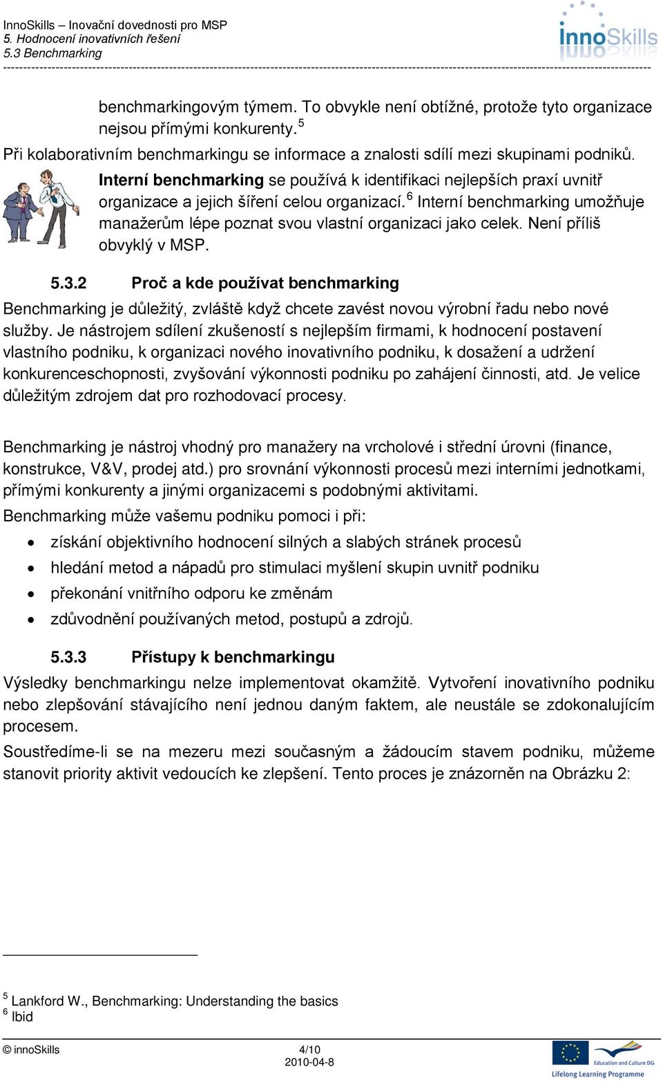 6 Interní benchmarking umožňuje manažerům lépe poznat svou vlastní organizaci jako celek. Není příliš obvyklý v MSP. 5.3.