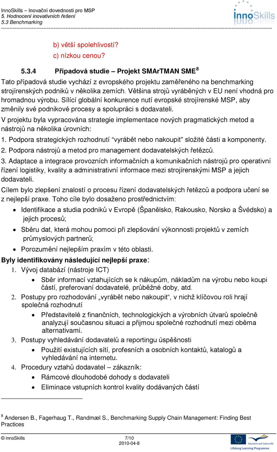 Většina strojů vyráběných v EU není vhodná pro hromadnou výrobu. Sílící globální konkurence nutí evropské strojírenské MSP, aby změnily své podnikové procesy a spolupráci s dodavateli.