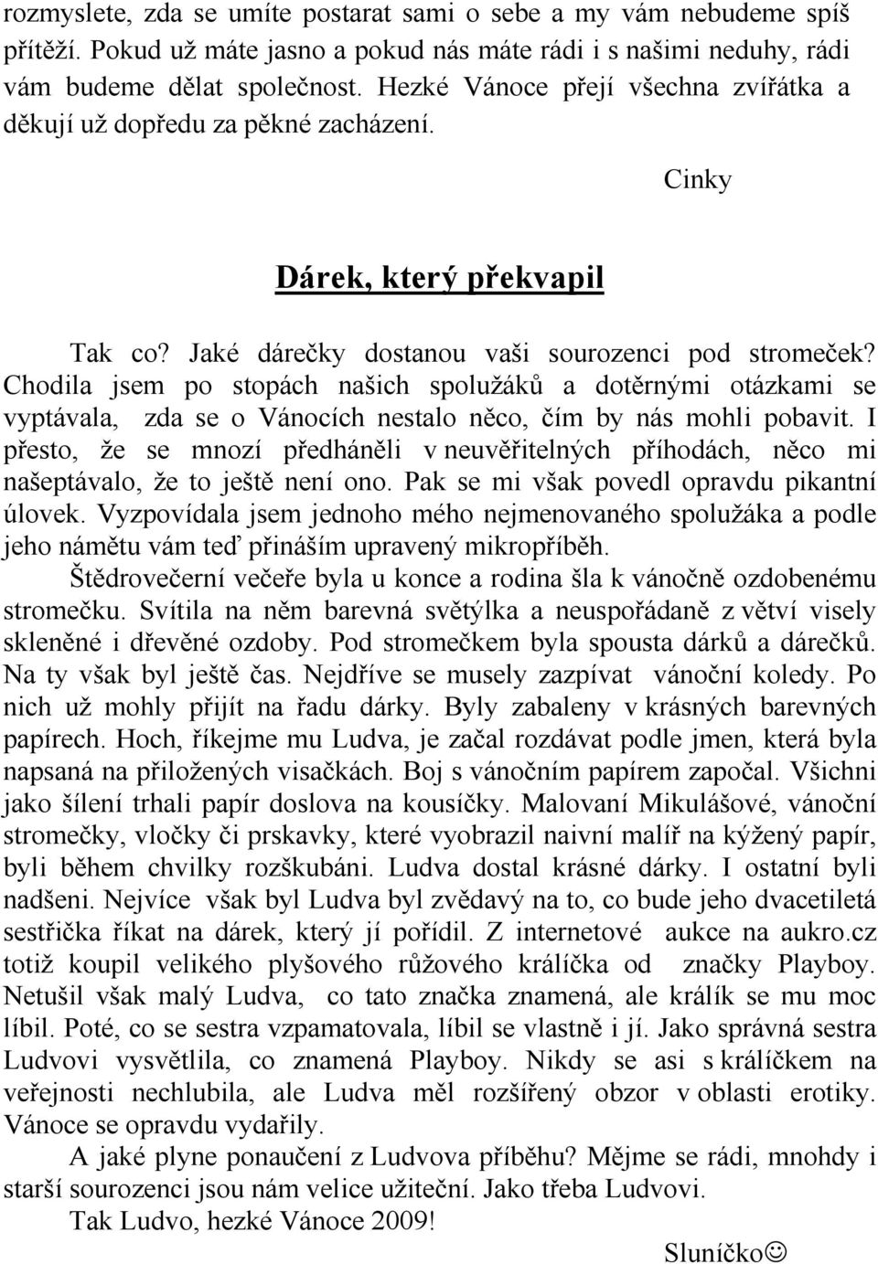 Chodila jsem po stopách našich spolužáků a dotěrnými otázkami se vyptávala, zda se o Vánocích nestalo něco, čím by nás mohli pobavit.