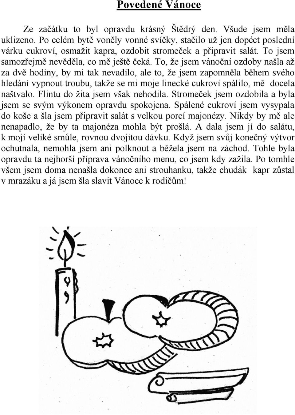 To, že jsem vánoční ozdoby našla až za dvě hodiny, by mi tak nevadilo, ale to, že jsem zapomněla během svého hledání vypnout troubu, takže se mi moje linecké cukroví spálilo, mě docela naštvalo.