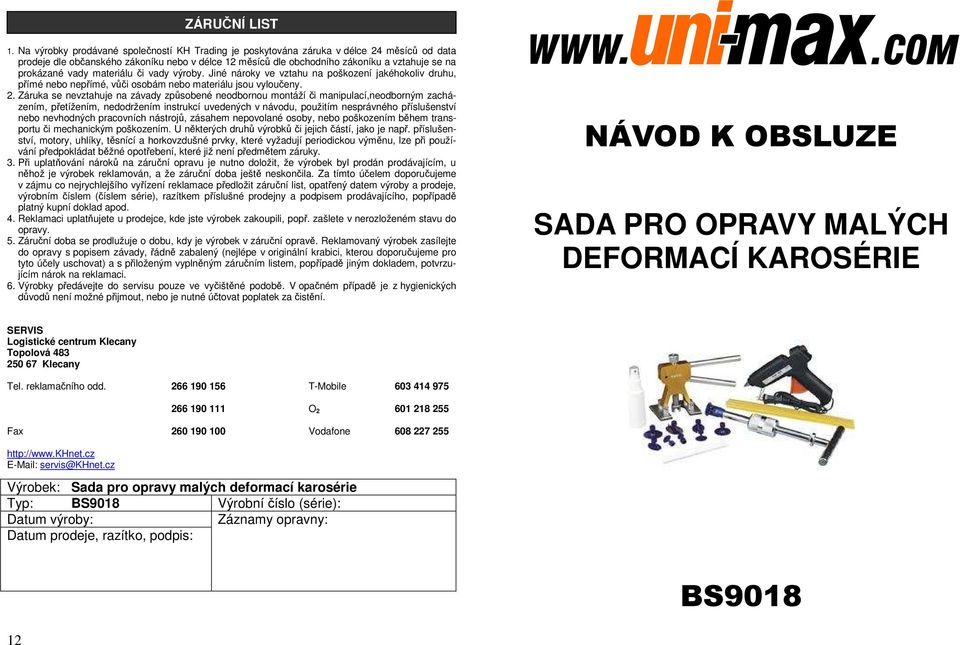 vady materiálu či vady výroby. Jiné nároky ve vztahu na poškození jakéhokoliv druhu, přímé nebo nepřímé, vůči osobám nebo materiálu jsou vyloučeny. 2.