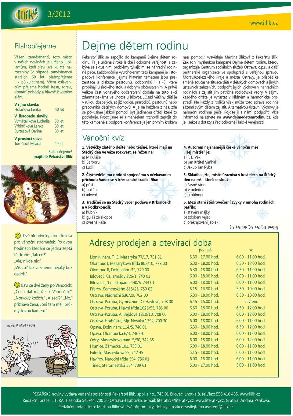 V říjnu slavila: Holáňová Lenka 40 let V listopadu slavily: Vymětalíková Ludmila 50 let Vrbinčíková Lenka 30 let Byrtusová Darina 30 let V prosinci slaví: Turoňová Milada 40 let Blahopřejeme!