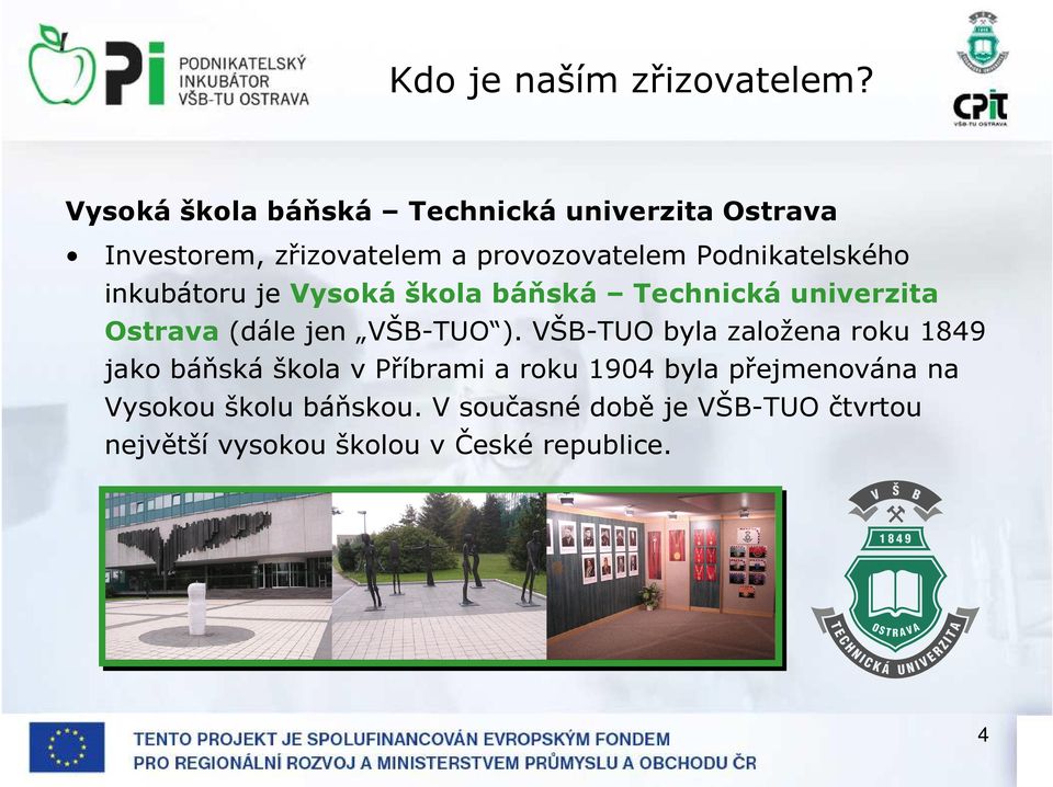 Podnikatelského inkubátoru je Vysoká škola báňská Technická univerzita Ostrava (dále jen VŠB-TUO ).