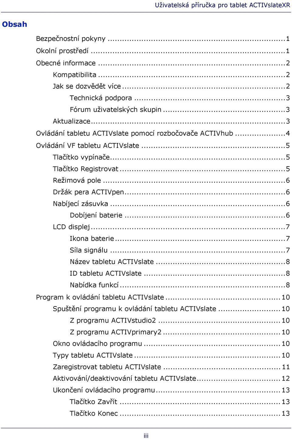 ..6 Nabíjecí zásuvka...6 Dobíjení baterie...6 LCD displej...7 Ikona baterie...7 Síla signálu...7 Název tabletu ACTIVslate...8 ID tabletu ACTIVslate...8 Nabídka funkcí.