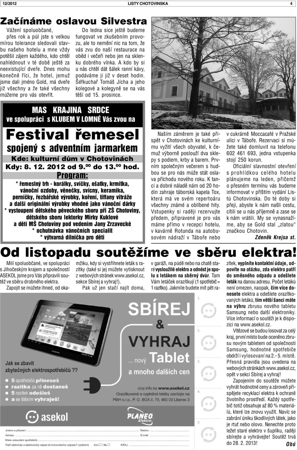 MAS KRAJINA SRDCE ve spolupráci s KLUBEM V LOMNÉ Vás zvou na Festival øemesel spojený s adventním jarmarkem Kde: kulturní dùm v Chotovinách Kdy: 8. 12. 2012 od 9. 00 do 13. 00 hod.