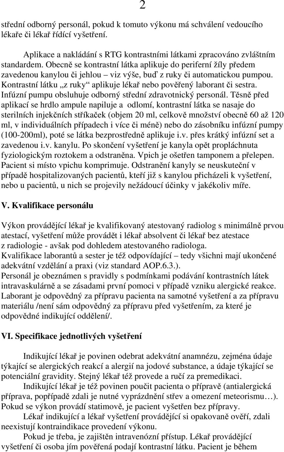 Kontrastní látku z ruky aplikuje lékař nebo pověřený laborant či sestra. Infúzní pumpu obsluhuje odborný střední zdravotnický personál.