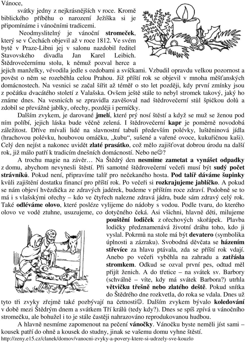 Štědrovečernímu stolu, k němuž pozval herce a jejich manželky, vévodila jedle s ozdobami a svíčkami. Vzbudil opravdu velkou pozornost a pověst o něm se rozeběhla celou Prahou.