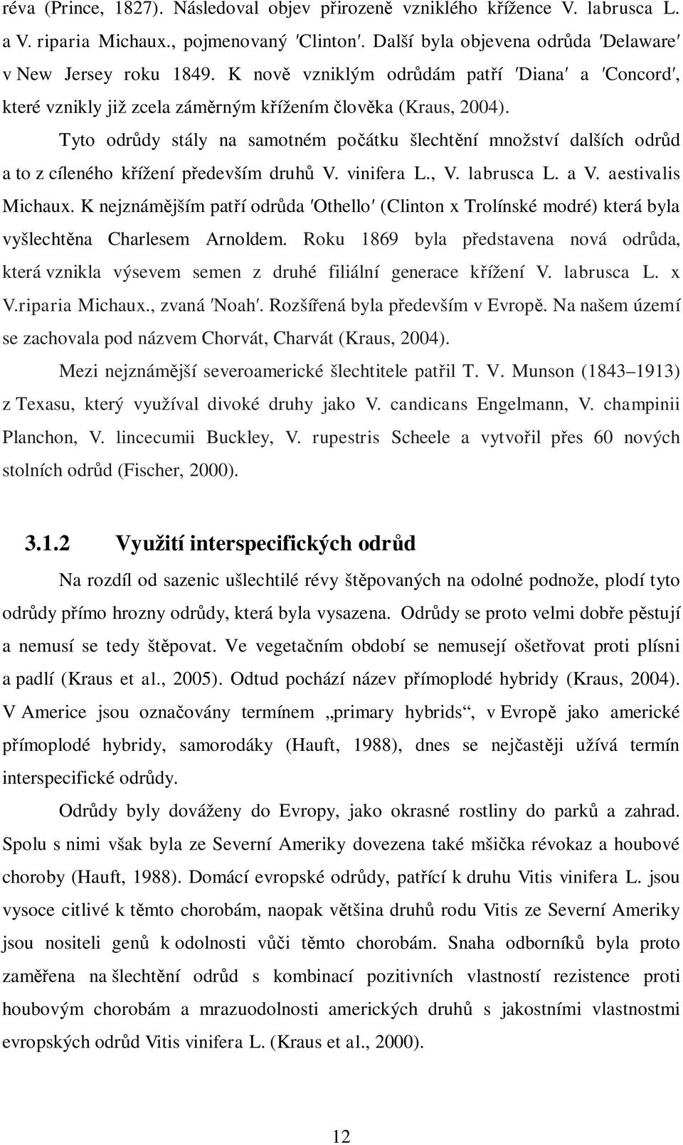 Tyto odr dy stály na samotném po átku šlecht ní množství dalších odr d a to z cíleného k ížení p edevším druh V. vinifera L., V. labrusca L. a V. aestivalis Michaux.