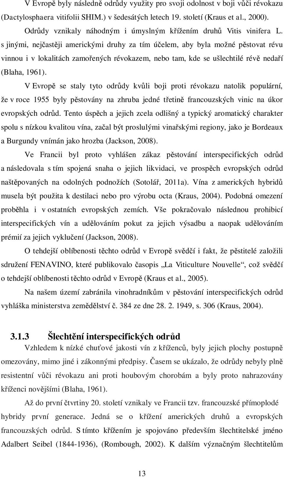 s jinými, nej ast ji americkými druhy za tím ú elem, aby byla možné p stovat révu vinnou i v lokalitách zamo ených révokazem, nebo tam, kde se ušlechtilé rév neda í (Blaha, 1961).