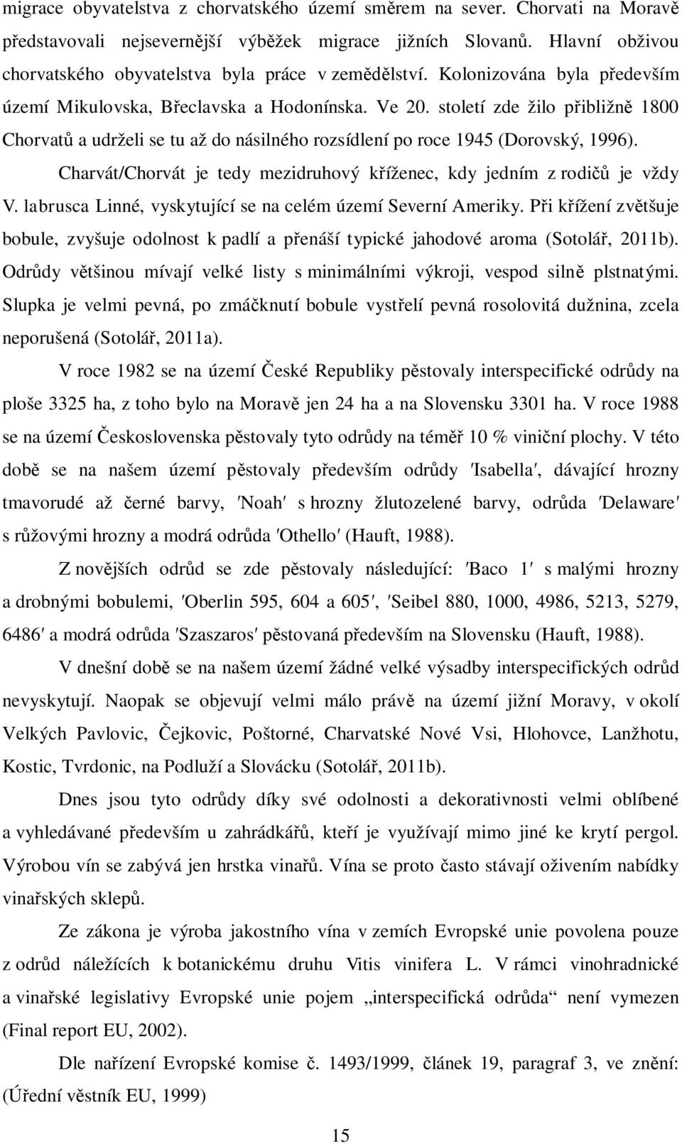 Charvát/Chorvát je tedy mezidruhový k íženec, kdy jedním z rodi je vždy V. labrusca Linné, vyskytující se na celém území Severní Ameriky.