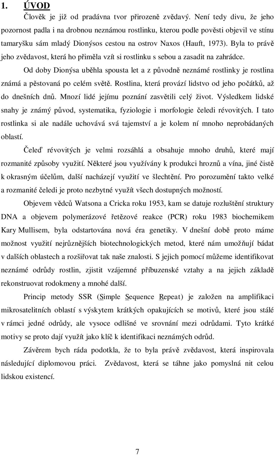 Byla to práv jeho zv davost, která ho p im la vzít si rostlinku s sebou a zasadit na zahrádce.