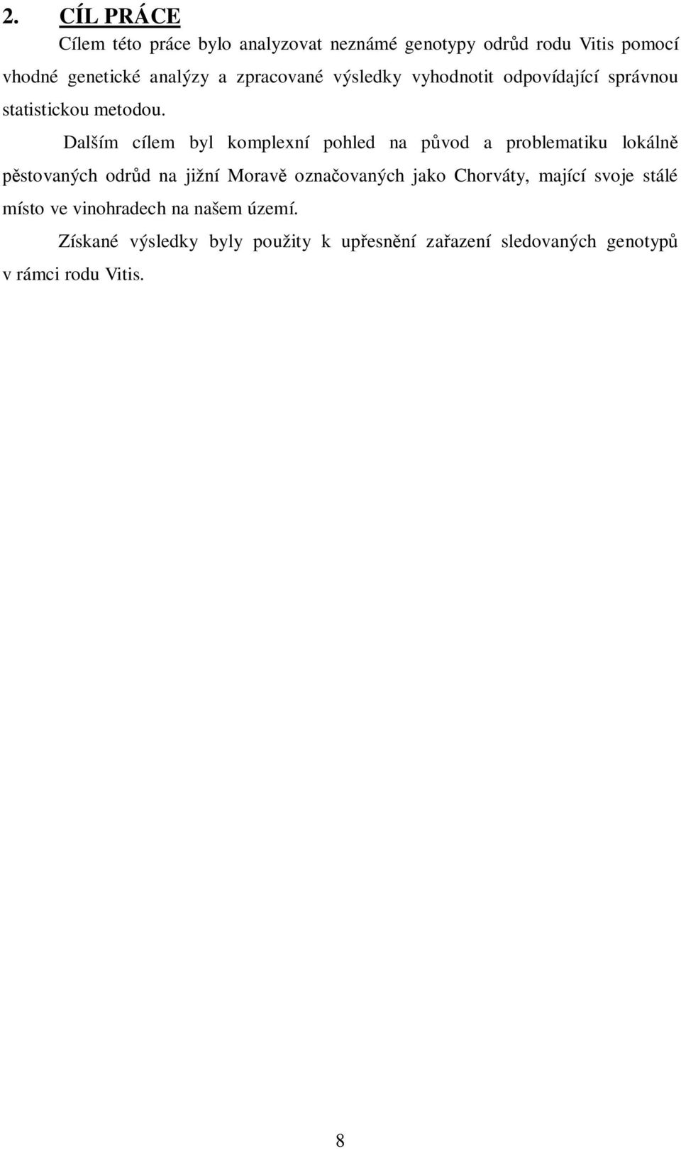 Dalším cílem byl komplexní pohled na p vod a problematiku lokáln stovaných odr d na jižní Morav ozna ovaných jako