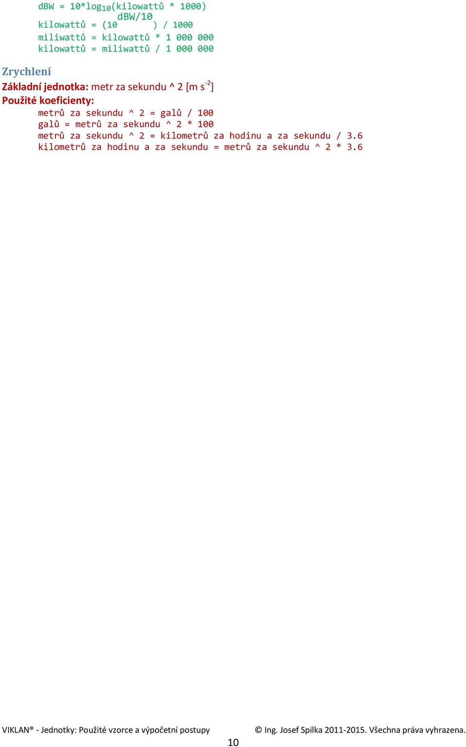 ^ = galů / 100 galů = metrů za sekundu ^ * 100 metrů za sekundu ^ = kilometrů za hodinu a za sekundu / 3.