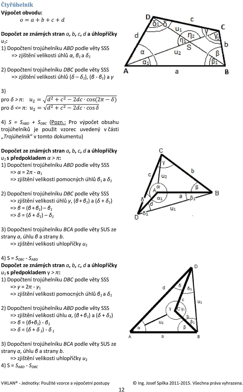 : Pro výpočet obsahu trojúhelníků je použit vzorec uvedený v části Trojúhelník v tomto dokumentu) Dopočet ze známých stran a, b, c, d a úhlopříčky u 1 s předpokladem α > π: 1) Dopočtení trojúhelníku