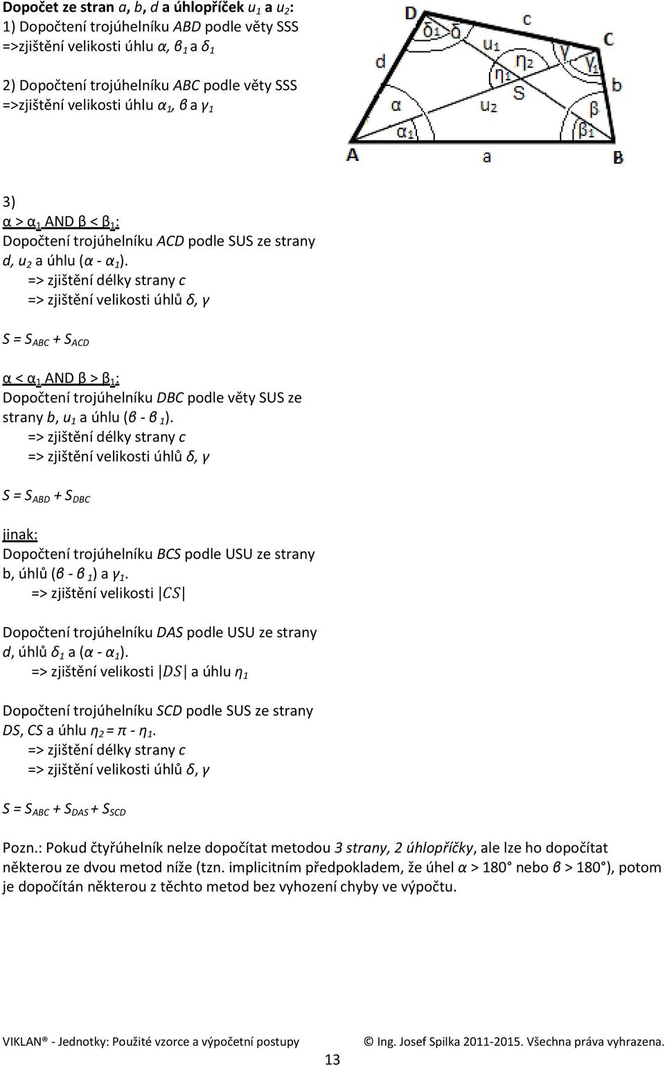 => zjištění délky strany c => zjištění velikosti úhlů δ, γ S = S ABC + S ACD α < α 1 AND β > β 1 : Dopočtení trojúhelníku DBC podle věty SUS ze strany b, u 1 a úhlu (β - β 1).