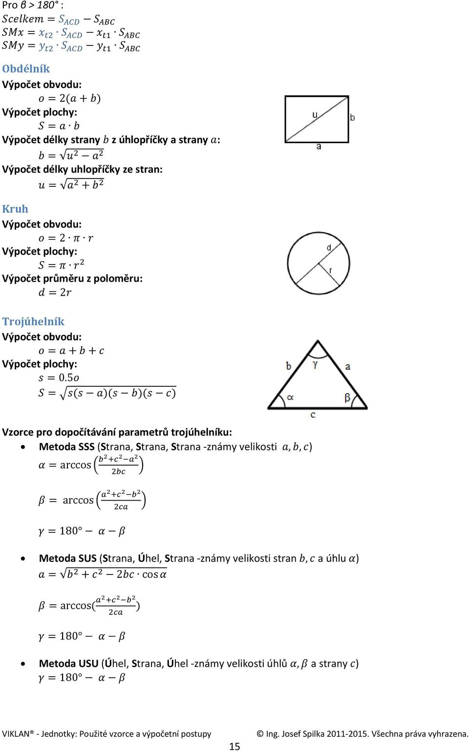 dopočítávání parametrů trojúhelníku: Metoda SSS (Strana, Strana, Strana -známy velikosti ) Metoda SUS (Strana, Úhel, Strana -známy