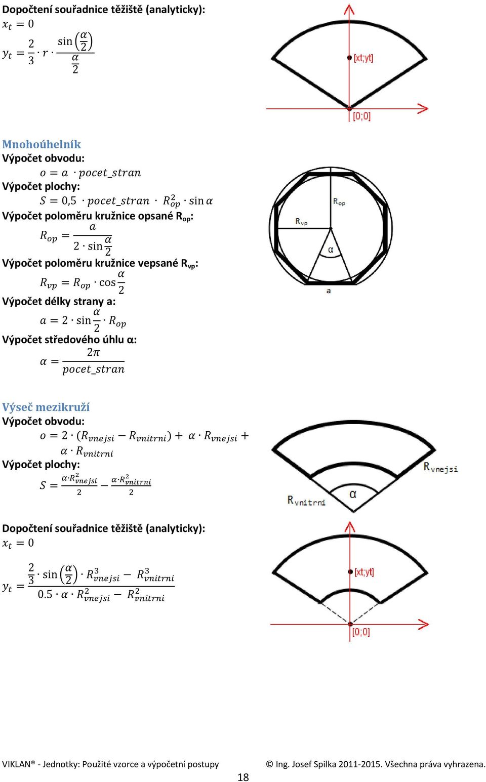délky strany a: Výpočet středového úhlu α: Výseč mezikruží Výpočet obvodu: Výpočet plochy: