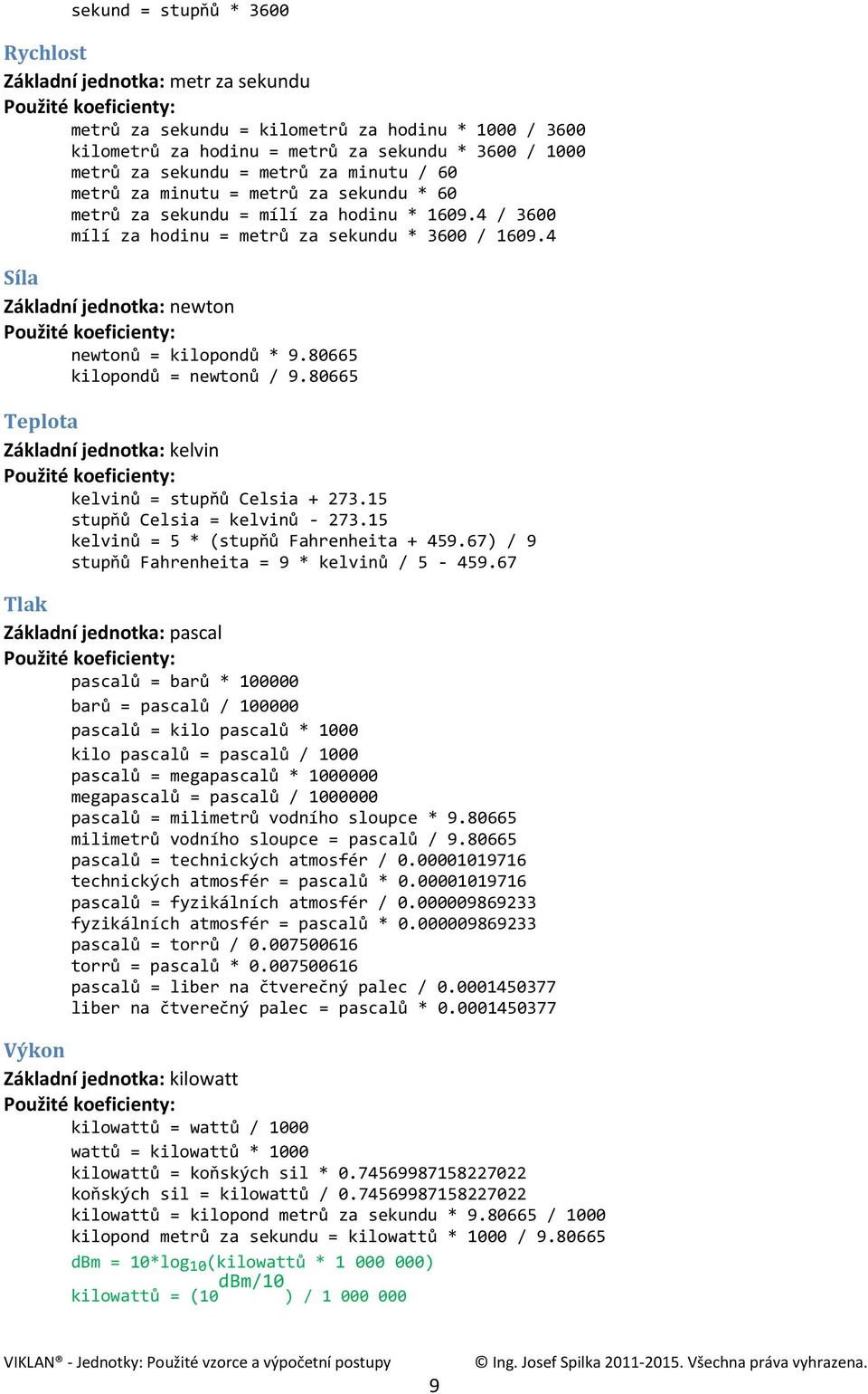 4 Síla Základní jednotka: newton newtonů = kilopondů * 9.80665 kilopondů = newtonů / 9.80665 Teplota Základní jednotka: kelvin kelvinů = stupňů Celsia + 73.15 stupňů Celsia = kelvinů - 73.