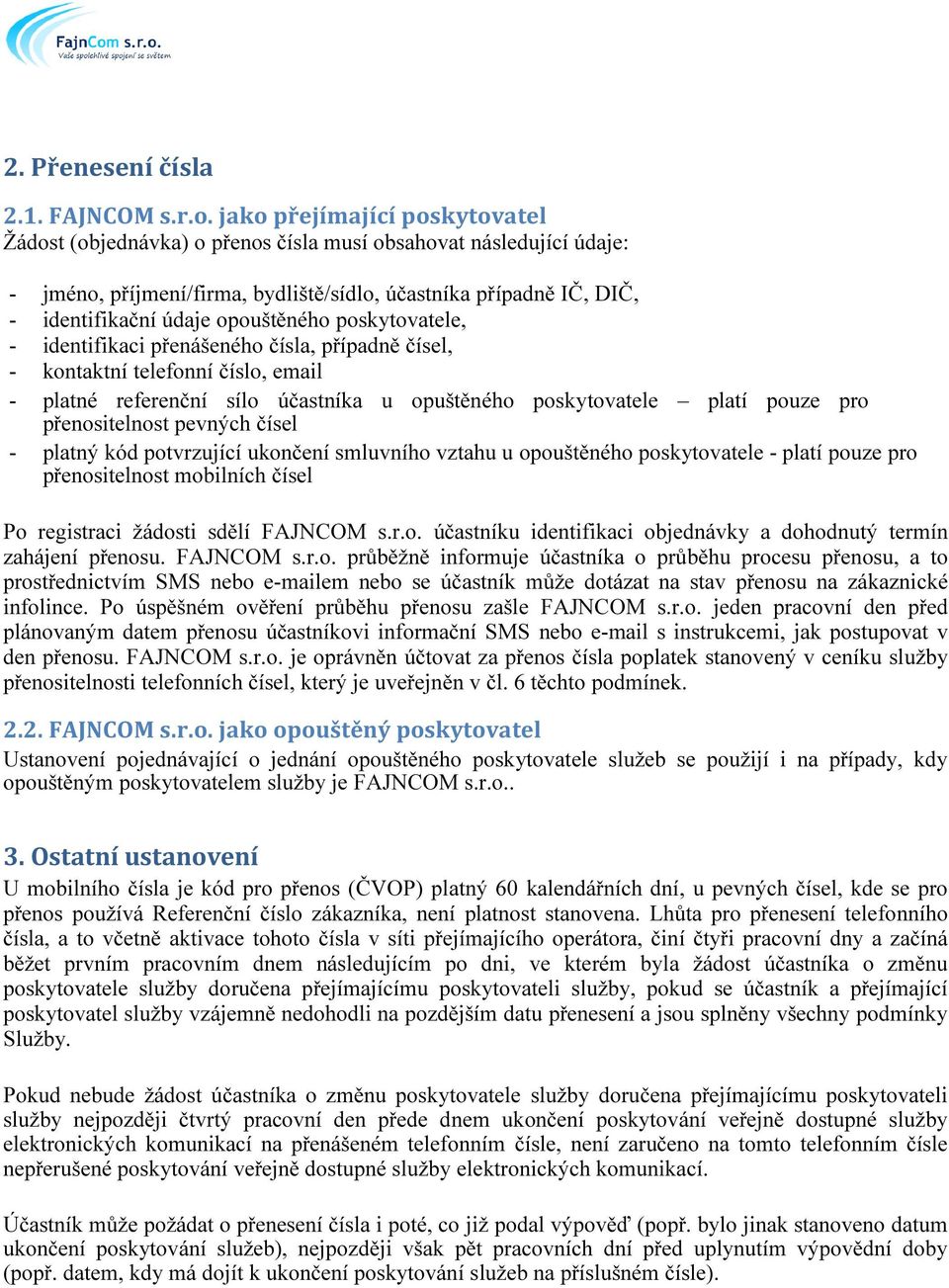 opouštěného poskytovatele, - identifikaci přenášeného čísla, případně čísel, - kontaktní telefonní číslo, email - platné referenční sílo účastníka u opuštěného poskytovatele platí pouze pro