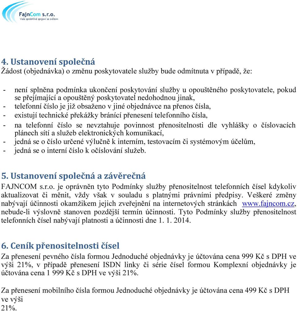 telefonní číslo se nevztahuje povinnost přenositelnosti dle vyhlášky o číslovacích plánech sítí a služeb elektronických komunikací, - jedná se o číslo určené výlučně k interním, testovacím či