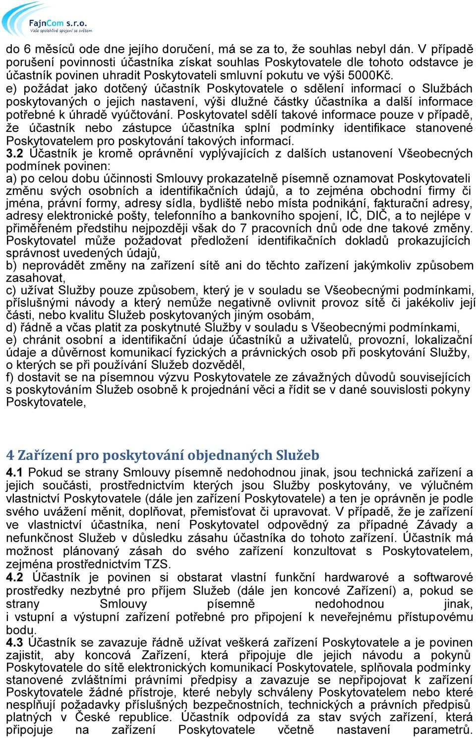 e) požádat jako dotčený účastník Poskytovatele o sdělení informací o Službách poskytovaných o jejich nastavení, výši dlužné částky účastníka a další informace potřebné k úhradě vyúčtování.