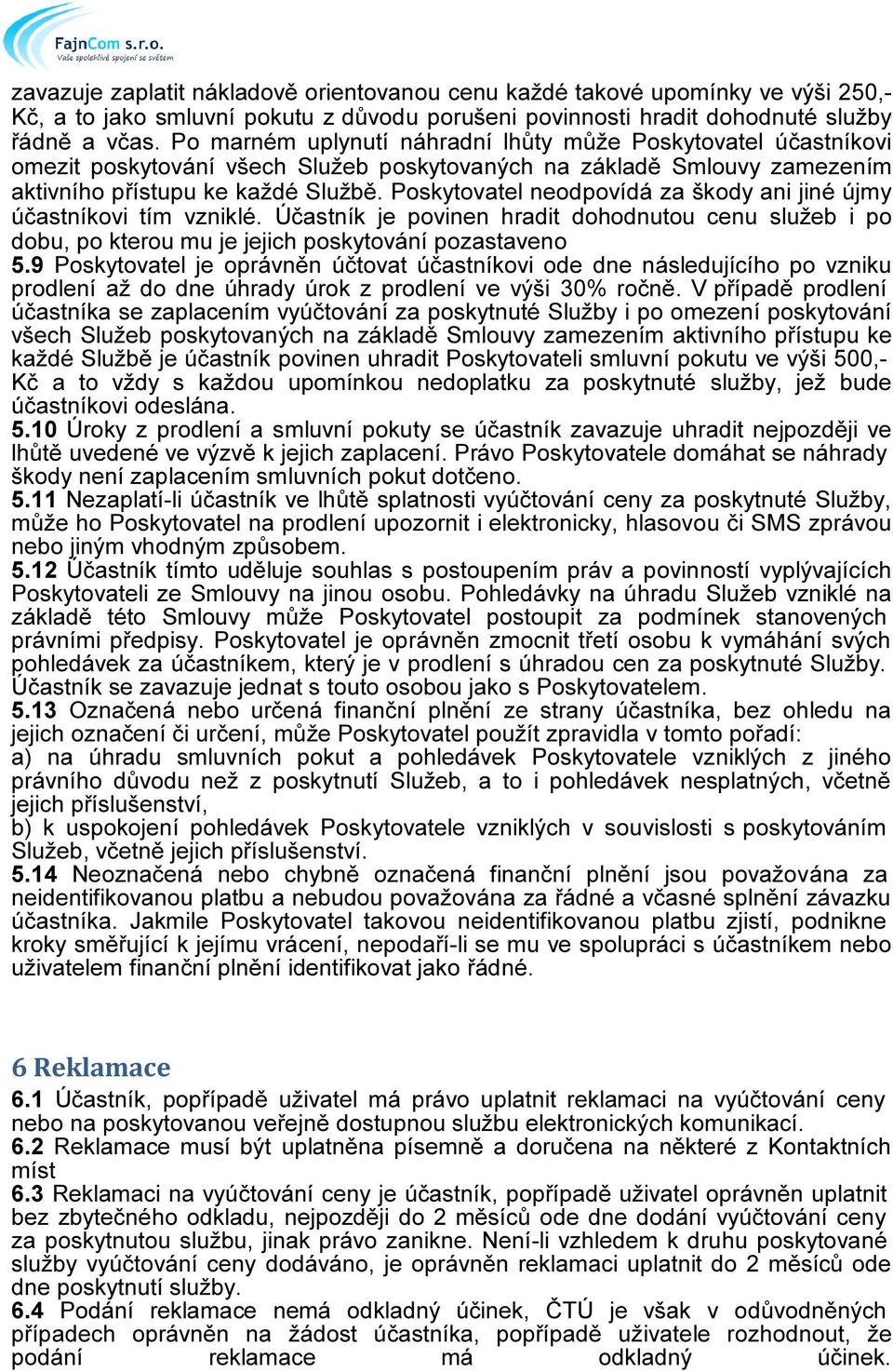 Poskytovatel neodpovídá za škody ani jiné újmy účastníkovi tím vzniklé. Účastník je povinen hradit dohodnutou cenu služeb i po dobu, po kterou mu je jejich poskytování pozastaveno 5.