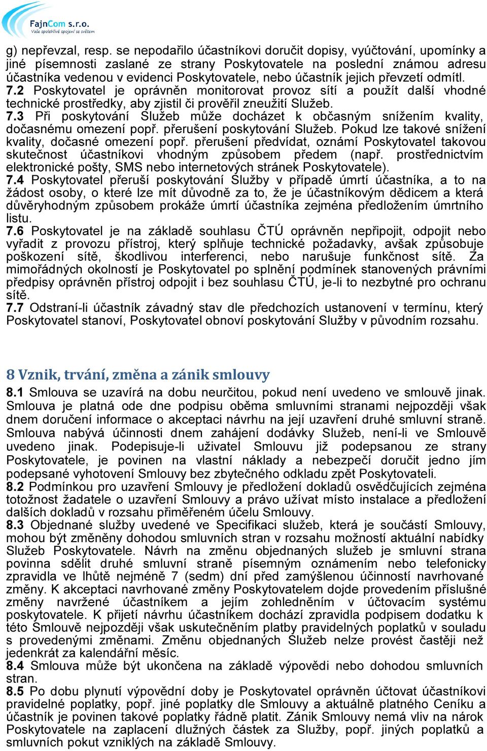 jejich převzetí odmítl. 7.2 Poskytovatel je oprávněn monitorovat provoz sítí a použít další vhodné technické prostředky, aby zjistil či prověřil zneužití Služeb. 7.3 Při poskytování Služeb může docházet k občasným snížením kvality, dočasnému omezení popř.