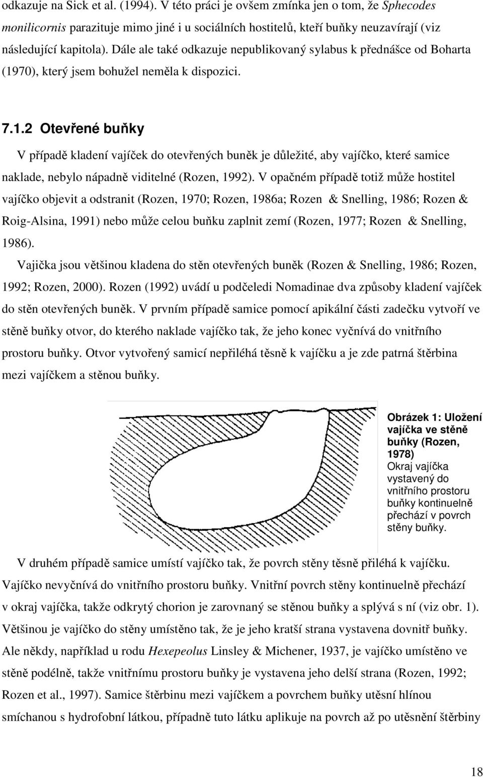 70), který jsem bohužel neměla k dispozici. 7.1.2 Otevřené buňky V případě kladení vajíček do otevřených buněk je důležité, aby vajíčko, které samice naklade, nebylo nápadně viditelné (Rozen, 1992).