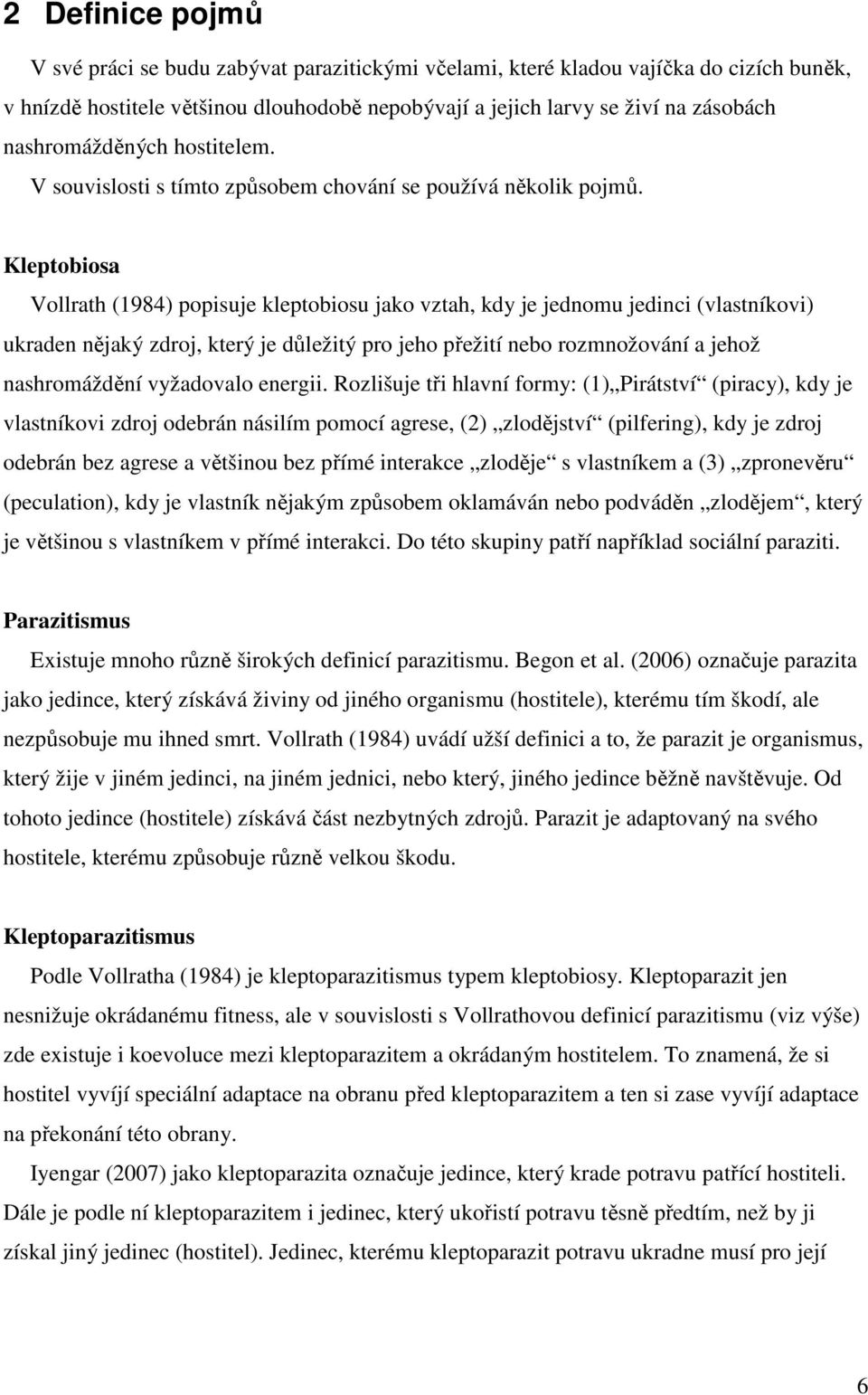 Kleptobiosa Vollrath (1984) popisuje kleptobiosu jako vztah, kdy je jednomu jedinci (vlastníkovi) ukraden nějaký zdroj, který je důležitý pro jeho přežití nebo rozmnožování a jehož nashromáždění