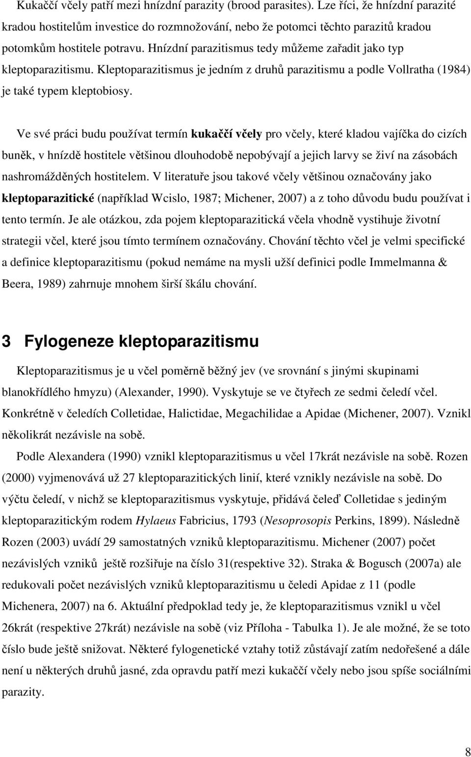 Hnízdní parazitismus tedy můžeme zařadit jako typ kleptoparazitismu. Kleptoparazitismus je jedním z druhů parazitismu a podle Vollratha (1984) je také typem kleptobiosy.