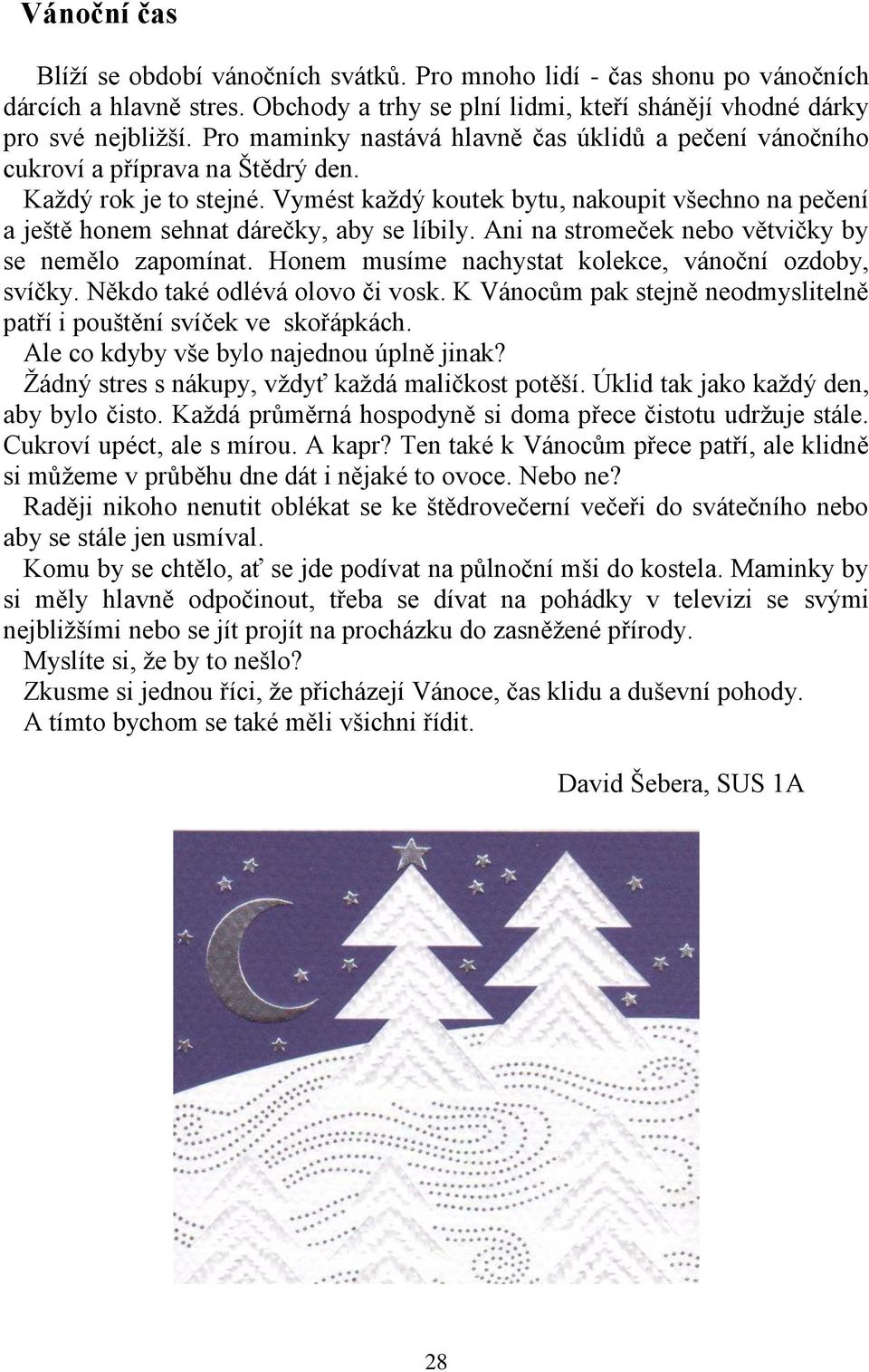 Vymést každý koutek bytu, nakoupit všechno na pečení a ještě honem sehnat dárečky, aby se líbily. Ani na stromeček nebo větvičky by se nemělo zapomínat.