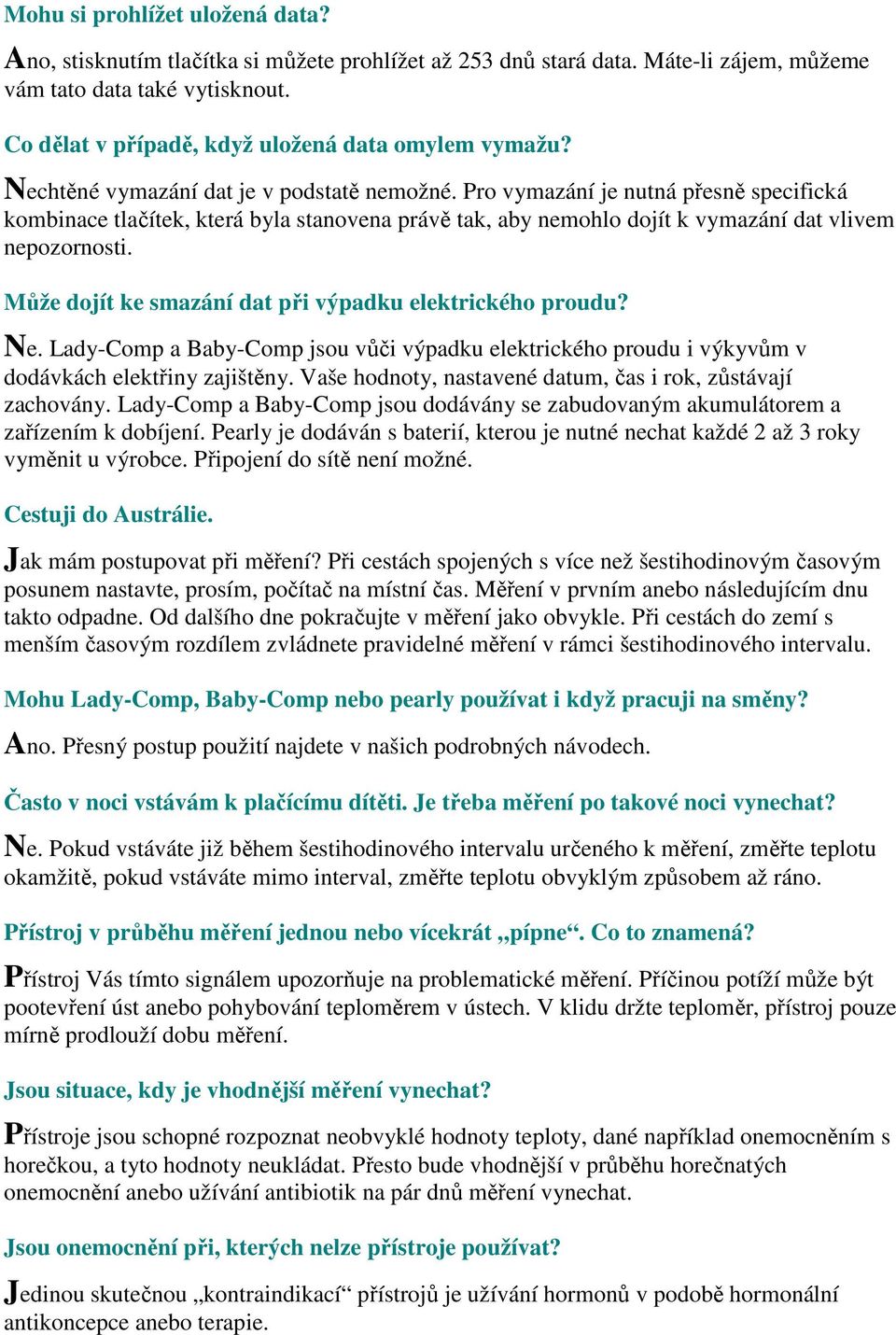 Pro vymazání je nutná přesně specifická kombinace tlačítek, která byla stanovena právě tak, aby nemohlo dojít k vymazání dat vlivem nepozornosti.