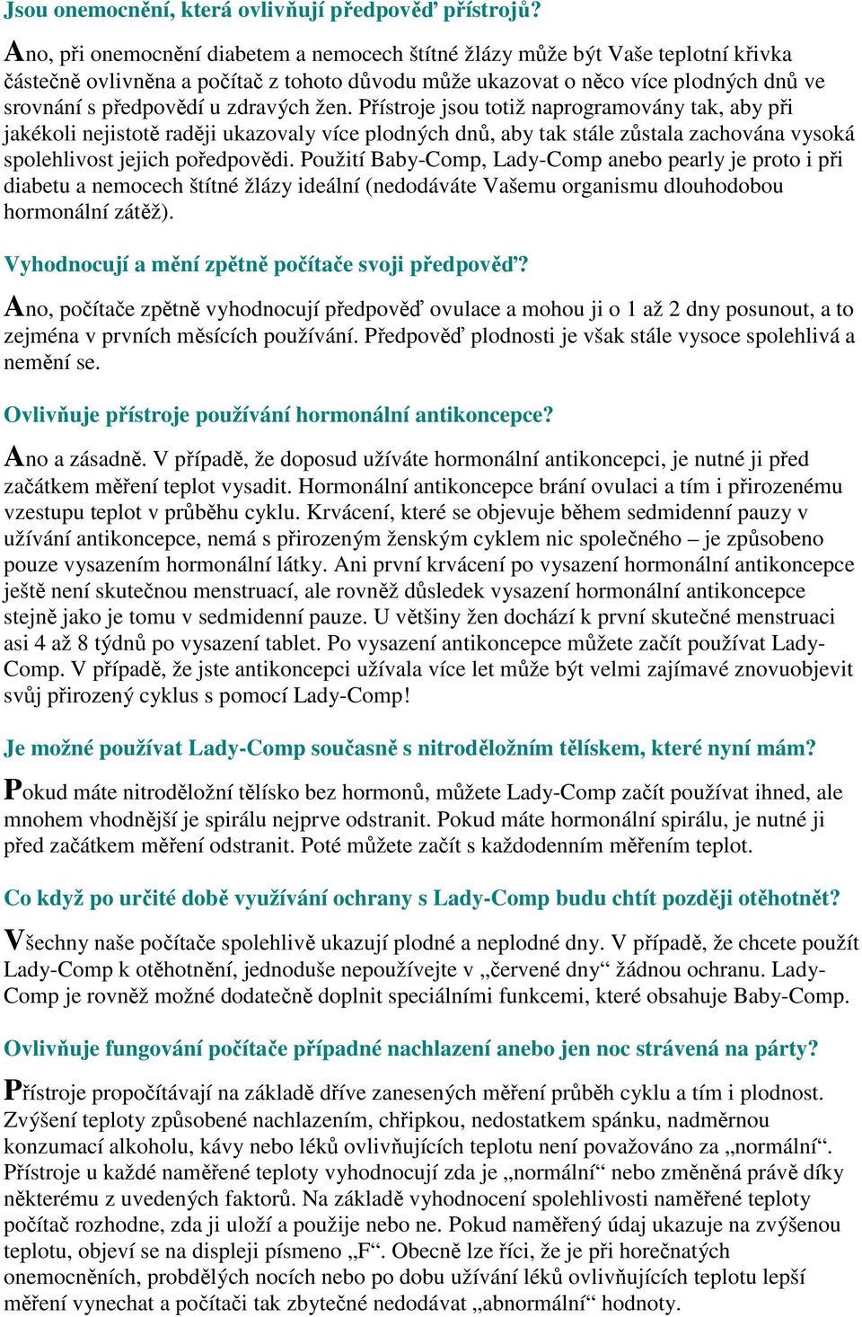 zdravých žen. Přístroje jsou totiž naprogramovány tak, aby při jakékoli nejistotě raději ukazovaly více plodných dnů, aby tak stále zůstala zachována vysoká spolehlivost jejich poředpovědi.