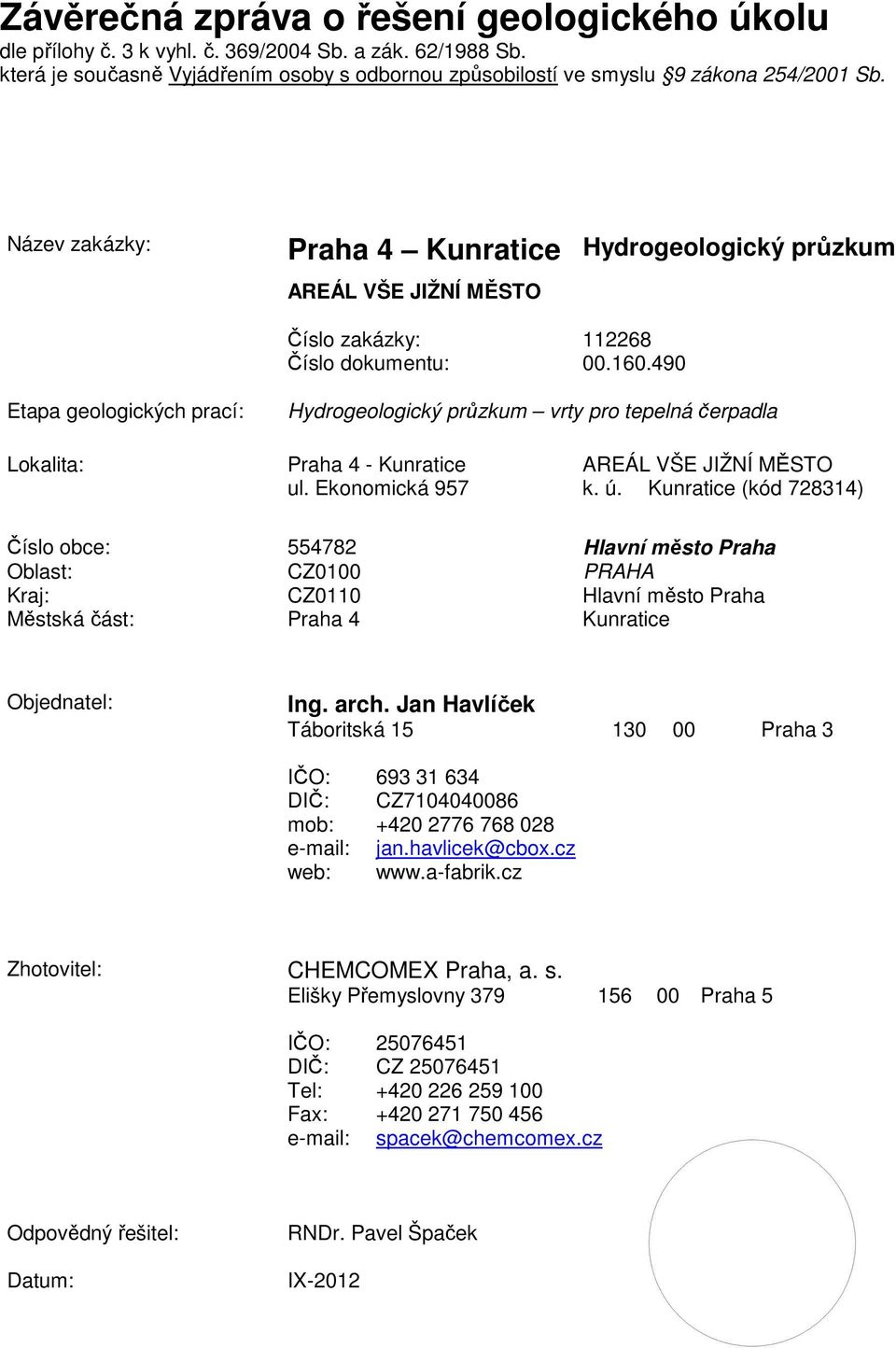 490 Etapa geologických prací: Hydrogeologický průzkum vrty pro tepelná čerpadla Lokalita: Praha 4 - Kunratice AREÁL VŠE JIŽNÍ MĚSTO ul. Ekonomická 957 k. ú.