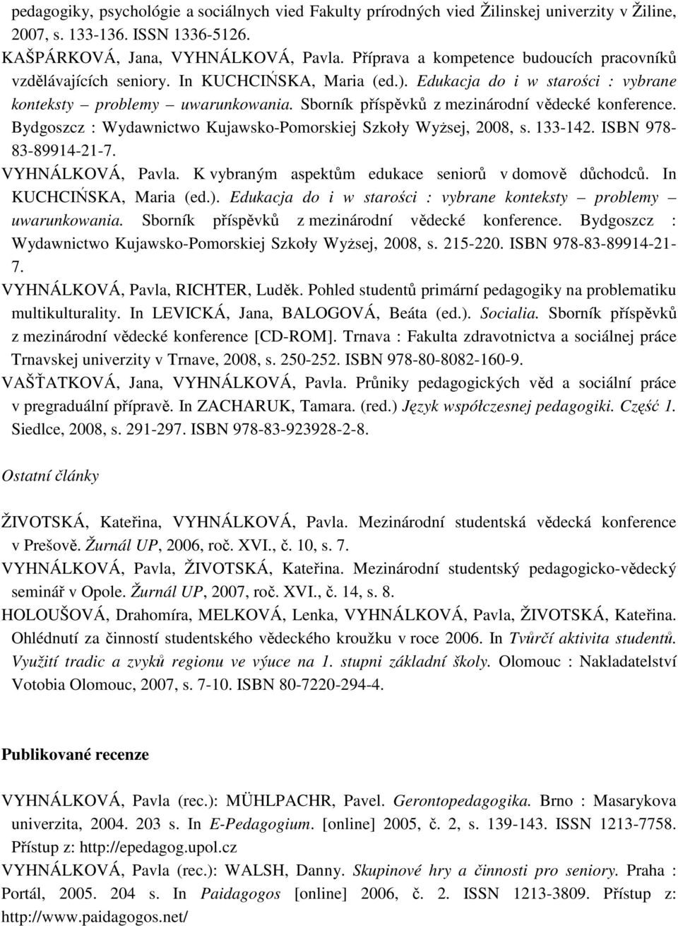 Sborník příspěvků z mezinárodní vědecké konference. Bydgoszcz : Wydawnictwo Kujawsko-Pomorskiej Szkoły WyŜsej, 2008, s. 133-142. ISBN 978-83-89914-21-7. VYHNÁLKOVÁ, Pavla.