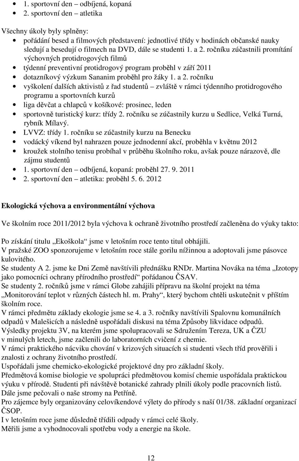 ročníku zúčastnili promítání výchovných protidrogových filmů týdenní preventivní protidrogový program proběhl v září 2011 dotazníkový výzkum Sananim proběhl pro žáky 1. a 2.