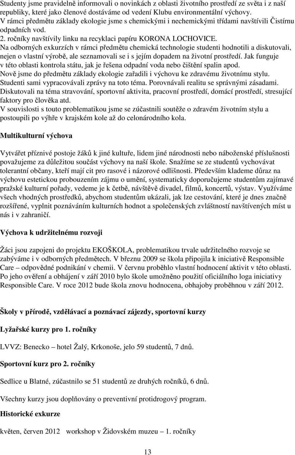 Na odborných exkurzích v rámci předmětu chemická technologie studenti hodnotili a diskutovali, nejen o vlastní výrobě, ale seznamovali se i s jejím dopadem na životní prostředí.