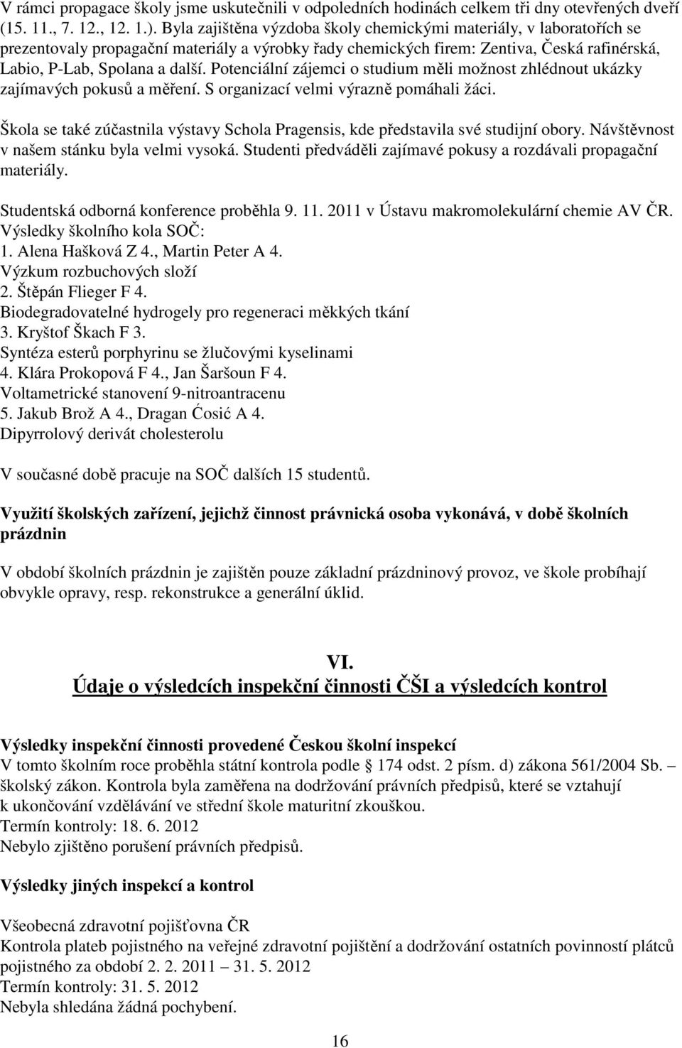 Potenciální zájemci o studium měli možnost zhlédnout ukázky zajímavých pokusů a měření. S organizací velmi výrazně pomáhali žáci.