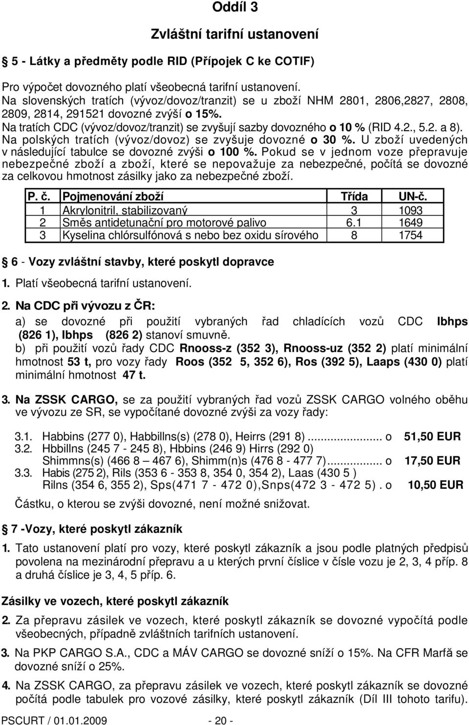 Na tratích CDC (vývoz/dovoz/tranzit) se zvyšují sazby dovozného o 10 % (RID 4.2., 5.2. a 8). Na polských tratích (vývoz/dovoz) se zvyšuje dovozné o 30 %.