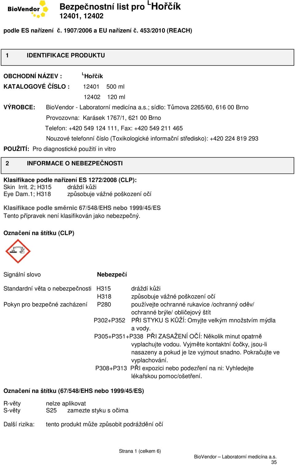 819 293 POUŽITÍ: Pro diagnostické použití in vitro 2 INFORMACE O NEBEZPEČNOSTI Klasifikace podle nařízení ES 1272/2008 (CLP): Skin Irrit. 2; H315 dráždí kůži Eye Dam.