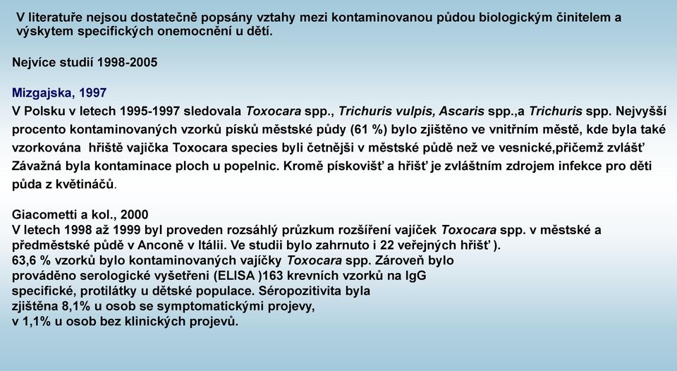 Nejvyšší procento kontaminovaných vzorků písků městské půdy (61 %) bylo zjištěno ve vnitřním městě, kde byla také vzorkována hřiště vajička Toxocara species byli četnějši v městské půdě než ve